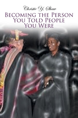 Becoming the Person You Told People You Were by Shaw, Christie Y.