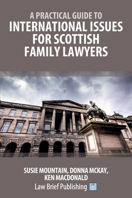 A Practical Guide to International Issues for Scottish Family Lawyers by Mountain, Susie