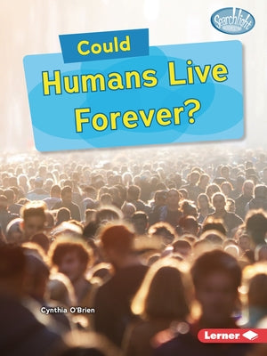 Could Humans Live Forever? by O'Brien, Cynthia