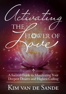 Activating The Flower Of Love by Van de Sande, Kim