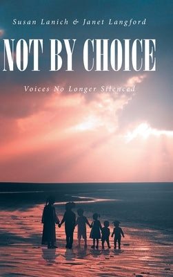 Not By Choice: Voices No Longer Silenced by Lanich, Susan