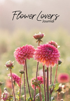 Flower Lover's Journal: Notebook of Fresh Flowers for Flower Bouquet and Floral Arrangement Enthusiasts by Irving, Niki