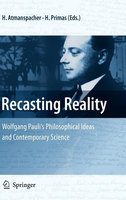 Recasting Reality: Wolfgang Pauli's Philosophical Ideas and Contemporary Science by Atmanspacher, Harald
