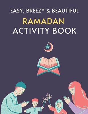 Easy, Breezy & Beautiful Ramadan Activity Book: : Get Back Your 'WoW' with Simple, Impartial and Islamic Activity Book for little Kids! by Book Solutions, Maples