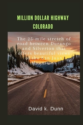 Million Dollar Highway Colorado: The 25-mile stretch of road between Durango and Silverton that offers beautiful views of the San Juan Mountains by K. Dunn, David