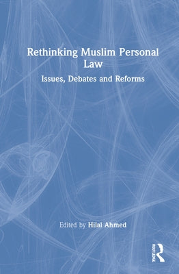 Rethinking Muslim Personal Law: Issues, Debates and Reforms by Ahmed, Hilal