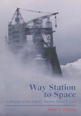 Way Station to Space: A History of the John C. Stennis Space Center by Herring, Mack R.