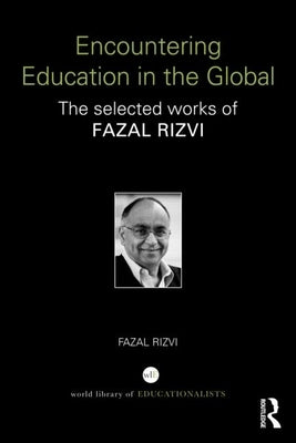 Encountering Education in the Global: The Selected Works of Fazal Rizvi by Rizvi, Fazal