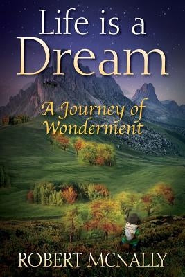 Life is a Dream: A Journey of Wonderment by McNally, Robert