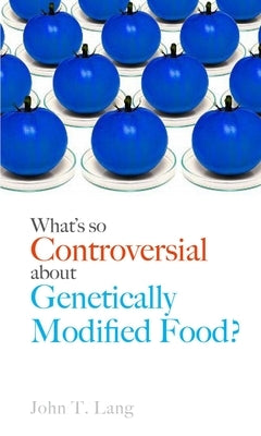 What's So Controversial about Genetically Modified Food? by Lang, John T.