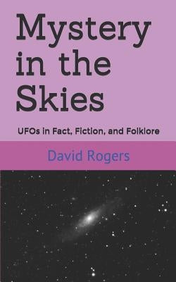 Mystery in the Skies: UFOs in Fact, Fiction, and Folklore by Rogers, David