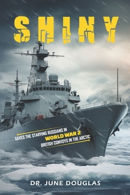 Saving Starving Russia HMS Shiny WW2: HMS Shiny by Douglas, June Anne