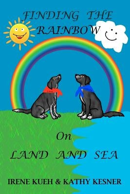 Finding The Rainbow On Land And Sea by Kesner, Kathy
