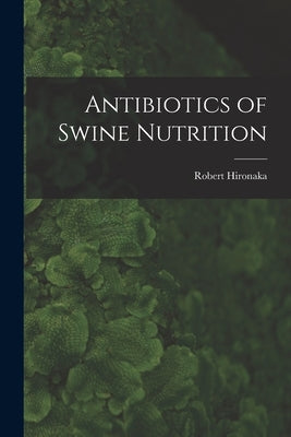 Antibiotics of Swine Nutrition by Robert Hironaka