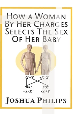 How a Woman By Her Charges Selects The Sex Of Her Baby by Philips, Joshua