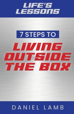 Life's Lessons: 7 Steps to Living Outside the Box by Lamb, Daniel
