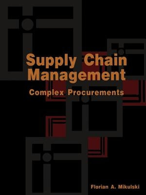 Supply Chain Management: Complex Procurements: The Process of Buying Customized Technology by Mikulski, Florian a.