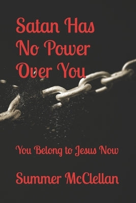 Satan Has No Power Over You: You Belong to Jesus Now by McClellan, Summer