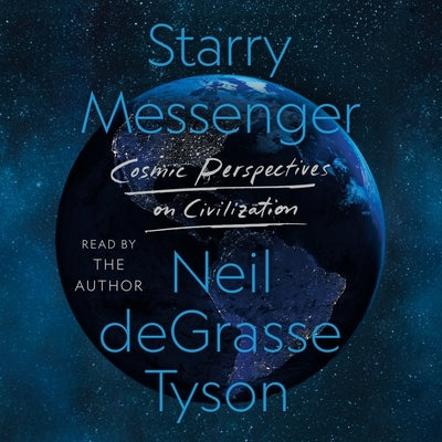 Starry Messenger: Cosmic Perspectives on Civilization by Tyson, Neil Degrasse