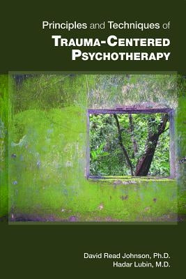 Principles and Techniques of Trauma-Centered Psychotherapy by Johnson, David Read
