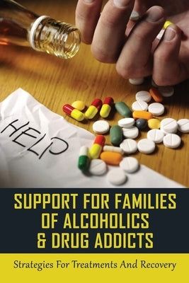 Support For Families Of Alcoholics & Drug Addicts: Strategies For Treatments And Recovery: What To Do If Your Adult Friend Or Loved One Has A Problem by Gulbransen, Marcelo