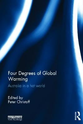 Four Degrees of Global Warming: Australia in a Hot World by Christoff, Peter