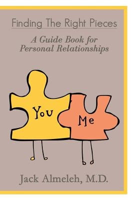 Finding the Right Pieces: A Guidebook for Personal Relationships by Almeleh M. D., Jack