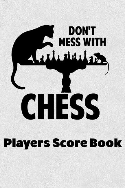 Don't Mess With Chess Players Score Book: Chess Players Log Scorebook Notebook by Books, Cyberhutt West
