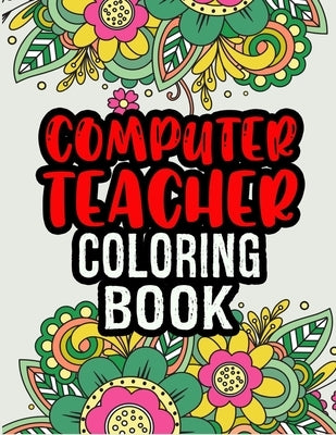 Computer Teacher Coloring Book: Computer Teacher Gifts Great Christmas & Secret Santa Gag Gift Unique Coloring Book For Adult Relaxation by Press, Theoutta Ease