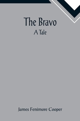 The Bravo: A Tale by Fenimore Cooper, James