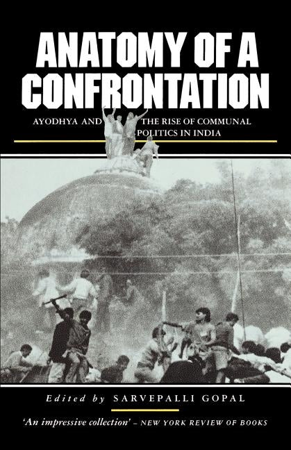 Anatomy of a Confrontation: The Rise of Communal Politics in India by Gopal, Sarvepalli