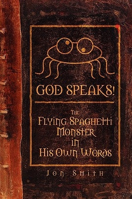 God Speaks! the Flying Spaghetti Monster in His Own Words by Smith, Jon