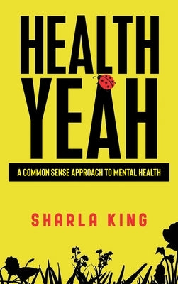 Health Yeah: A Common Sense Approach to Mental Health by King, Sharla