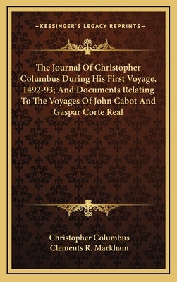 The Journal of Christopher Columbus During His First Voyage, 1492-93; And Documents Relating to the Voyages of John Cabot and Gaspar Corte Real by Columbus, Christopher