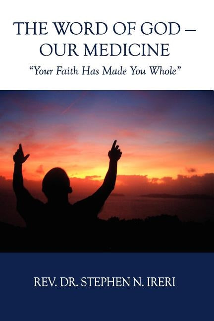 The Word of God - Our Medicine by Ireri, Rev Dr Stephen N.