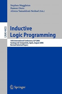 Inductive Logic Programming: 16th International Conference, Ilp 2006, Santiago de Compostela, Spain, August 24-27, 2006, Revised Selected Papers by Muggleton, Stephen