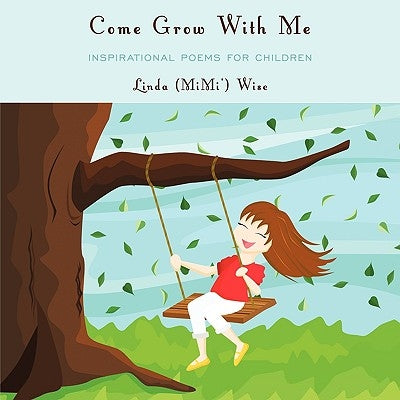 Come Grow With Me: Inspirational Poems For Children by Linda (Mimi') Wise