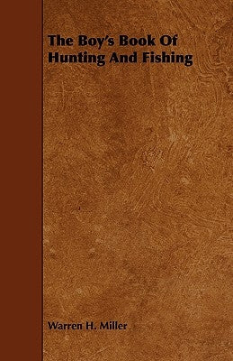 The Boy's Book of Hunting and Fishing by Miller, Warren H.