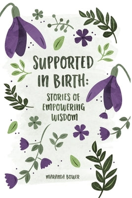 Supported in Birth: Stories of Empowering Wisdom by Bower, Maranda