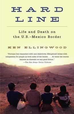 Hard Line: Life and Death on the Us-Mexico Border by Ellingwood, Ken