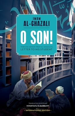 O Son! A Translation of Ayyuhal Walad by Al-Ghazali, Abu Hamid