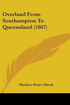 Overland From Southampton To Queensland (1867) by Marsh, Matthew Henry