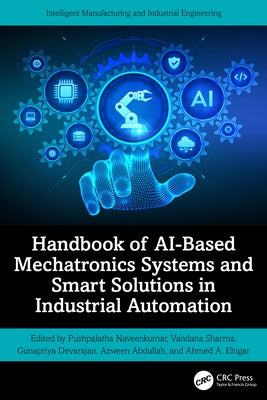 Handbook of AI-Based Mechatronics Systems and Smart Solutions in Industrial Automation by Naveenkumar, Pushpalatha