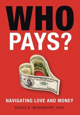 Who Pays?: Navigating Love and Money by Middendorf Cdfa, Nicole N.