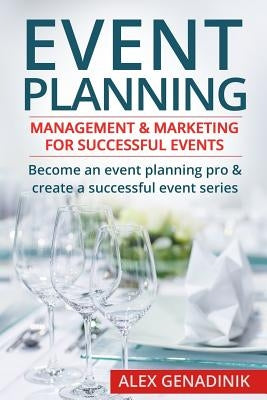 Event Planning: Management & Marketing for Successful Events: Become an Event Planning Pro & Create a Successful Event Series by Genadinik, Alex