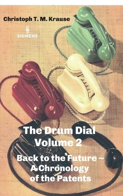 The Drum Dial - Volume 2: Back to the Future A Chronology of the Patents by Krause, Christoph T. M.
