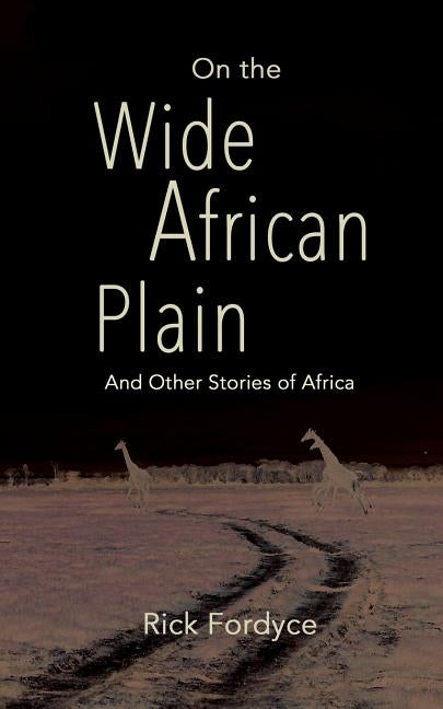 On the Wide African Plain and Other Stories of Africa by Fordyce, Rick