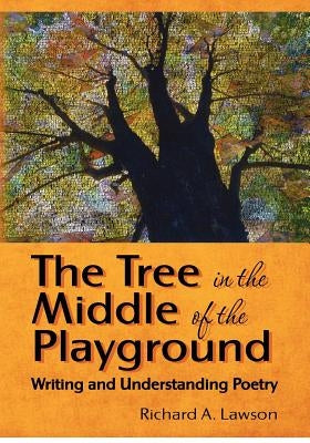 The Tree in the Middle of the Playground: Writing and Understanding Poetry by Lawson, Richard a.