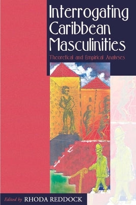 Interrogating Caribbean Masculinities: Theoretical and Empirical Analyses by Reddock, Rhoda E.