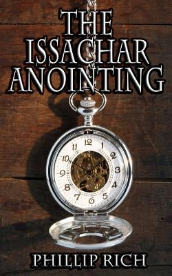 The Issachar Anointing by Rich, Phillip